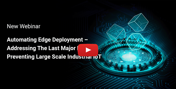 IOTech Webcast Series: Automating Edge Deployment - Addressing The Last Major Hurdle Preventing Large Scale Industrial IoT Adoption